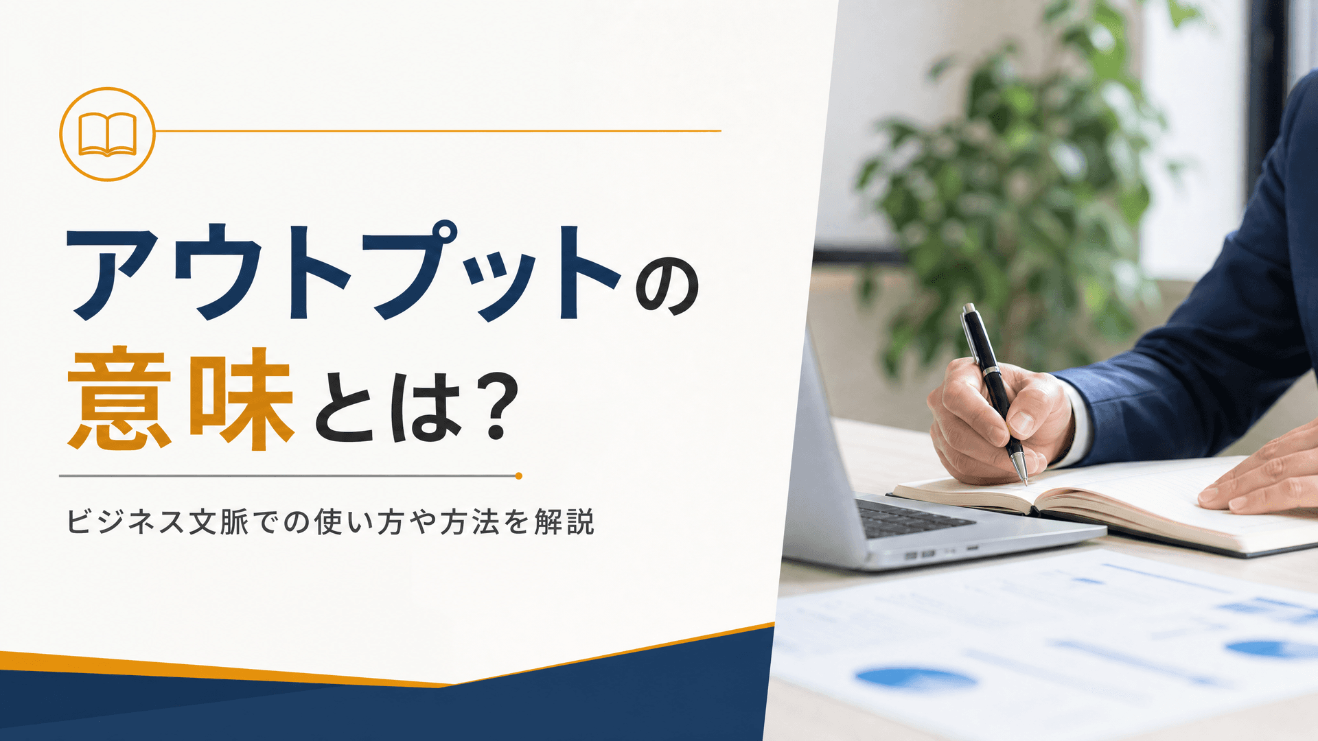 アウトプットの意味とは？ビジネス文脈での使い方や方法を解説